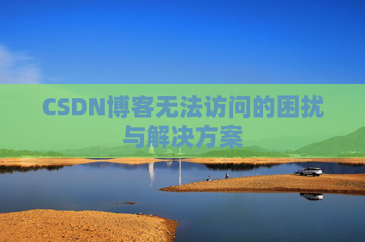 CSDN博客无法访问的困扰与解决方案
